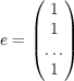 e = \begin{pmatrix}1\ 1\ \ldots\ 1 \end{pmatrix}