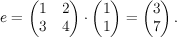 e = \begin{pmatrix}1 & 2\ 3 & 4 \end{pmatrix} \cdot \begin{pmatrix}1\ 1\end{pmatrix} = \begin{pmatrix}3\ 7 \end{pmatrix}.