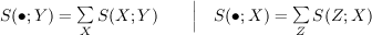 S(\bullet; Y) = \sum\limits_{X}S(X; Y) \qquad\Big|\quad S(\bullet; X) = \sum\limits_{Z}S(Z; X)